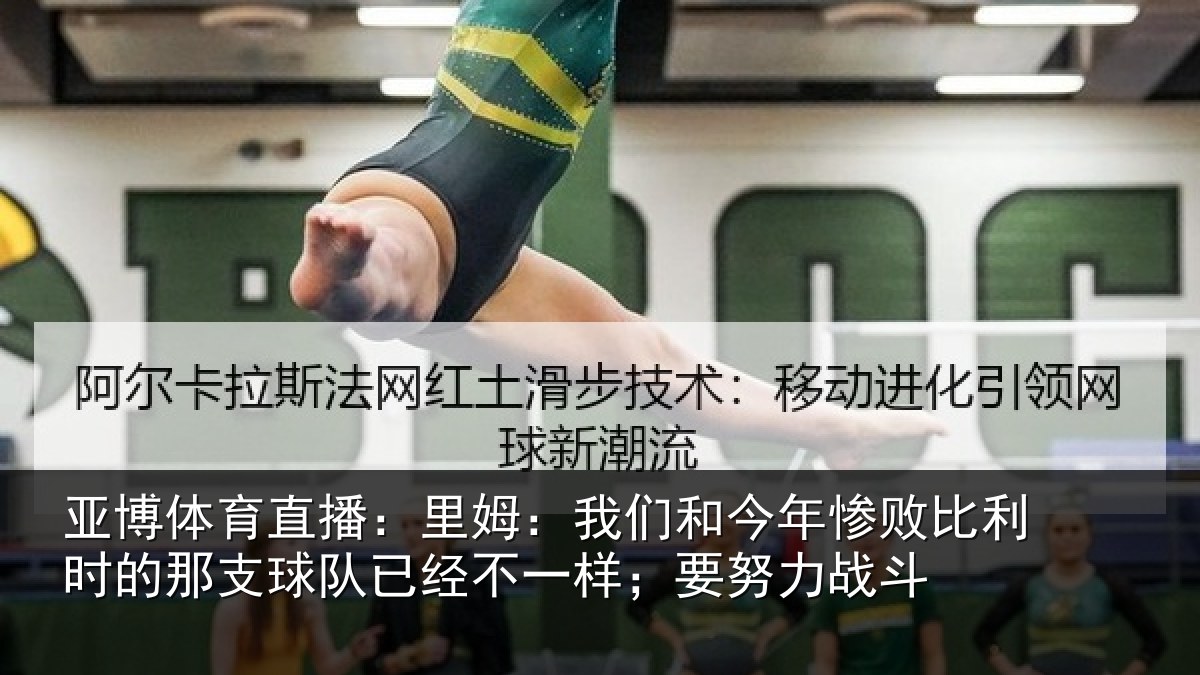 亚博体育直播:里姆:我们和今年惨相关情况队已经不一样;要努力战斗