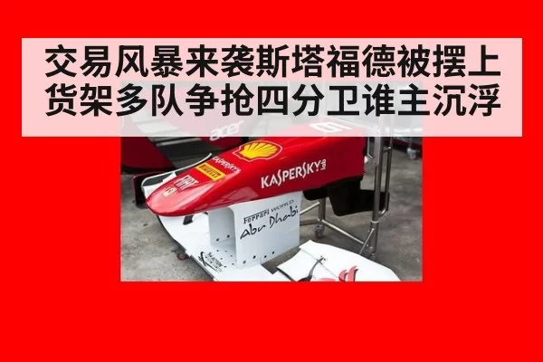 交易风暴来袭斯塔福德被摆上货架多队争抢四分卫谁主沉浮