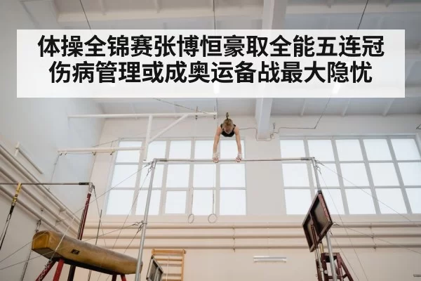 体操全锦赛张博恒豪取全能五连冠伤病管理或成奥运备战最大隐忧