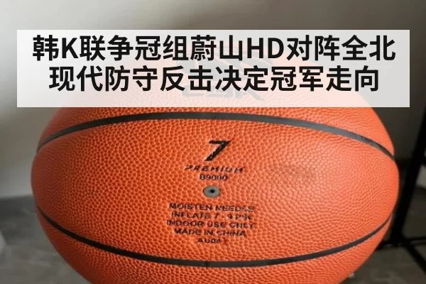 韩K联争冠组蔚山HD对阵全北现代防守反击决定冠军走向